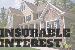 insurable interest is required before you can purchase fire insurance on a home.